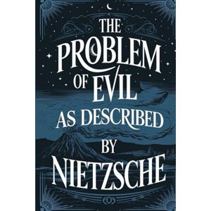 Nietzsche, Friedrich The Problem of Evil as Described by Nietzsche (Grapevine Edition) Nietzsche, Friedrich The Problem of Evil as Described by Nietzsche (Grapevine Edition)