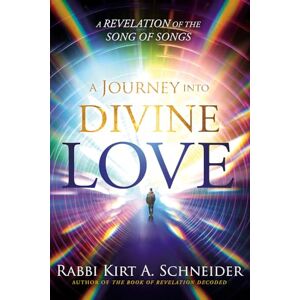 Schneider, Rabbi Kirt A A Journey Into Divine Love: A Revelation of the Song of Songs Schneider, Rabbi Kirt A A Journey Into Divine Love: A Revelation of the Song of Songs