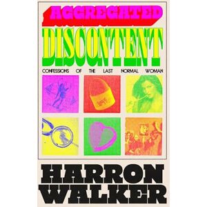 Walker, Harron Aggregated Discontent: Confessions of the Last Normal Woman Walker, Harron Aggregated Discontent: Confessions of the Last Normal Woman