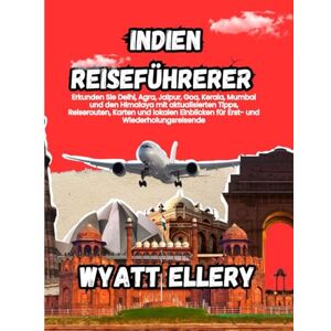 Ellery, Wyatt Indien Reiseführer 2025–2026: Erkunden Sie Delhi, Agra, Jaipur, Goa, Kerala, Mumbai und den Himalaya mit aktualisierten Tipps, Reiserouten, Karten und ... für Erst- und Wiederholungsreisende Ellery, Wyatt Indien Reiseführer 2025–2026: Erkunden Sie Delhi, Agra, Jaipur, Goa, Kerala, Mumbai und den Himalaya mit aktualisierten Tipps, Reiserouten, Karten und ... für Erst- und Wiederholungsreisende