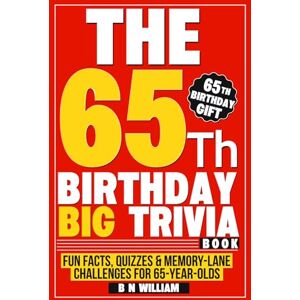 William, B N The 65th Birthday Big Trivia Book Fun Facts, Quizzes & Memory-Lane Challenges For 65-Year-Olds (65th Birthday Gift) William, B N The 65th Birthday Big Trivia Book Fun Facts, Quizzes & Memory-Lane Challenges For 65-Year-Olds (65th Birthday Gift)