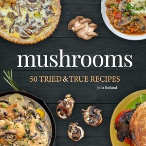 Rutland, Julia Mushrooms: 50 Tried & True Recipes (Nature's Favorite Foods Cookbooks) Rutland, Julia Mushrooms: 50 Tried & True Recipes (Nature's Favorite Foods Cookbooks)