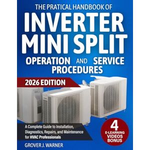 Warner, Grover J. The Practical Handbook of Inverter Mini Split Operation and Service Procedures: A Complete Guide to Installation, Diagnostics, Repairs, and Maintenance for HVAC Professionals Warner, Grover J. The Practical Handbook of Inverter Mini Split Operation and Service Procedures: A Complete Guide to Installation, Diagnostics, Repairs, and Maintenance for HVAC Professionals