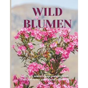 Publishing, Suns Sunshine WILD BLUMEN: Düfte sind die Gefühle der Blumen, der Blumen, Auf Wiesen , an Feld und Wegrändern, an Gewässern, in Wäldern oder im Gebirge-überall treffen wir Wildblumen. Publishing, Suns Sunshine WILD BLUMEN: Düfte sind die Gefühle der Blumen, der Blumen, Auf Wiesen , an Feld und Wegrändern, an Gewässern, in Wäldern oder im Gebirge-überall treffen wir Wildblumen.