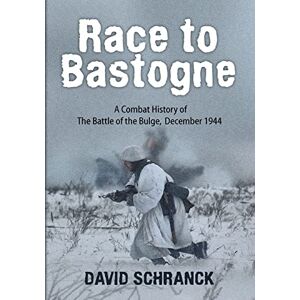 Schranck, David Race to Bastogne: A Combat History of the Battle of the Bulge, December 1944: Volume 2 (Key Battles of the Second World War) Schranck, David Race to Bastogne: A Combat History of the Battle of the Bulge, December 1944: Volume 2 (Key Battles of the Second World War)