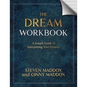 Maddox, Steven The Dream Workbook: A Simple Guide To Interpreting Your Dreams Maddox, Steven The Dream Workbook: A Simple Guide To Interpreting Your Dreams