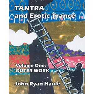 Haule, John Ryan Tantra & Erotic Trance: Volume One Outer Work: Volume 1 Haule, John Ryan Tantra & Erotic Trance: Volume One Outer Work: Volume 1