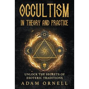 Ornell, Adam Occultism in Theory and Practice: Unlock the Secrets of Esoteric Traditions (Hidden Beyond) Ornell, Adam Occultism in Theory and Practice: Unlock the Secrets of Esoteric Traditions (Hidden Beyond)