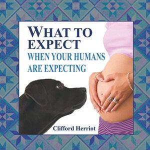 Herriot, Clifford What to Expect When Your Humans are Expecting Herriot, Clifford What to Expect When Your Humans are Expecting