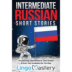 Lingo Mastery Intermediate Russian Short Stories: 10 Captivating Short Stories to Learn Russian & Grow Your Vocabulary the Fun Way! (Intermediate Russian Stories) Lingo Mastery Intermediate Russian Short Stories: 10 Captivating Short Stories to Learn Russian & Grow Your Vocabulary the Fun Way! (Intermediate Russian Stories)
