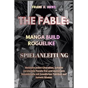HICKS, FRANK H. THE FABLE: MANGA BUILD ROGUELIKE SPIELANLEITUNG: Meistere jeden Charakter, schalte versteckte Panels frei und dominiere Bosskämpfe mit bewährten Taktiken auf hohem Niveau HICKS, FRANK H. THE FABLE: MANGA BUILD ROGUELIKE SPIELANLEITUNG: Meistere jeden Charakter, schalte versteckte Panels frei und dominiere Bosskämpfe mit bewährten Taktiken auf hohem Niveau