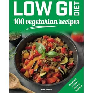 Rupense, Biler Low GI Diet, 100 vegetarian recipes: Breakfast – Lunches – Dinners – Desserts (Low GI diets) Rupense, Biler Low GI Diet, 100 vegetarian recipes: Breakfast – Lunches – Dinners – Desserts (Low GI diets)