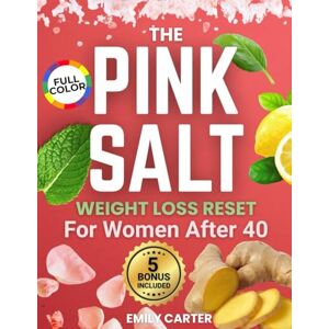 Carter, Emily Pink Salt Weight Loss Reset for Women: A Natural and Safe 21-Day Trick Recipe to Reduce Bloating, Burn Fat, Boost Hydration, and Restart Your Metabolism After 40 Carter, Emily Pink Salt Weight Loss Reset for Women: A Natural and Safe 21-Day Trick Recipe to Reduce Bloating, Burn Fat, Boost Hydration, and Restart Your Metabolism After 40