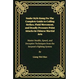 Hao, Liang Wei Snake Style Kung Fu: The Complete Guide to Coiling Strikes, Fluid Movement, and Deadly Pressure Point Attacks in Chinese Martial Arts: Master Stealth, ... Techniques from the Serpent's Fighting System Hao, Liang Wei Snake Style Kung Fu: The Complete Guide to Coiling Strikes, Fluid Movement, and Deadly Pressure Point Attacks in Chinese Martial Arts: Master Stealth, ... Techniques from the Serpent's Fighting System
