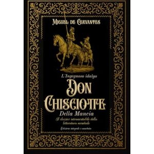 de Cervantes, Miguel L'Ingegnoso idalgo Don Chisciotte Della Mancia Il classico intramontabile della letteratura mondiale Edizione integrale e annotata de Cervantes, Miguel L'Ingegnoso idalgo Don Chisciotte Della Mancia Il classico intramontabile della letteratura mondiale Edizione integrale e annotata