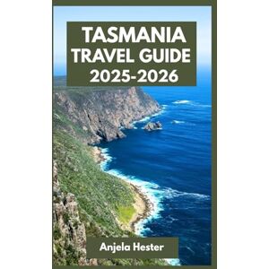 Hester, Anjela Tasmania Travel Guide 2025-2026: Road Trip Itineraries, Things to Do, Where to Go, and What to Eat in Australia’s Island State Hester, Anjela Tasmania Travel Guide 2025-2026: Road Trip Itineraries, Things to Do, Where to Go, and What to Eat in Australia’s Island State