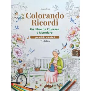 Belon, Susana Colorando Ricordi: Libro da Colorare Terapeutico per Anziani e Adulti – Rilassati e Riscopri il Passato Belon, Susana Colorando Ricordi: Libro da Colorare Terapeutico per Anziani e Adulti – Rilassati e Riscopri il Passato