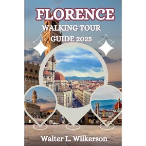 WILKERSON, WALTER L. FLORENCE Walking Tour Guide 2025: Discover Iconic Landmarks, Hidden Gems, and Personalized Routes for Every Traveler WILKERSON, WALTER L. FLORENCE Walking Tour Guide 2025: Discover Iconic Landmarks, Hidden Gems, and Personalized Routes for Every Traveler