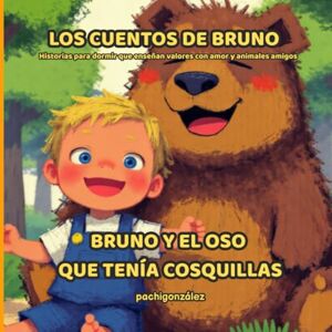 González, SRA Pachi Bruno y el oso que tenía cosquillas.: Historias para dormir que enseñan valores con amor y animales amigos (LOS CUENTOS DE BRUNO) González, SRA Pachi Bruno y el oso que tenía cosquillas.: Historias para dormir que enseñan valores con amor y animales amigos (LOS CUENTOS DE BRUNO)