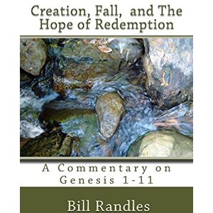 Randles, Bill A Creation,Fall,And The Hope of Redemption: A Commentary on Genesis 1-11 Randles, Bill A Creation,Fall,And The Hope of Redemption: A Commentary on Genesis 1-11