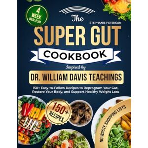 Peterson, Stephanie The Super Gut Cookbook Inspired by Dr. William Davis Teachings: 150+ Easy-to-Follow Recipes to Reprogram Your Gut, Restore Your Body, and Support Healthy Weight Loss Peterson, Stephanie The Super Gut Cookbook Inspired by Dr. William Davis Teachings: 150+ Easy-to-Follow Recipes to Reprogram Your Gut, Restore Your Body, and Support Healthy Weight Loss