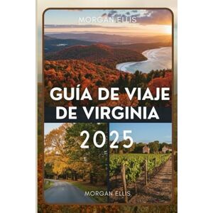 Ellis, Morgan Guía de viaje de Virginia 2025: Explora joyas ocultas, sitios históricos y aventuras escénicas en el Old Dominion Ellis, Morgan Guía de viaje de Virginia 2025: Explora joyas ocultas, sitios históricos y aventuras escénicas en el Old Dominion