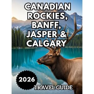 QUILLAN DRIFTWOOD, JASPER CANADIAN ROCKIES, BANFF, JASPER & CALGARY TRAVEL GUIDE 2026: Exploring, Eating, and Staying in the Canadian Rockies QUILLAN DRIFTWOOD, JASPER CANADIAN ROCKIES, BANFF, JASPER & CALGARY TRAVEL GUIDE 2026: Exploring, Eating, and Staying in the Canadian Rockies