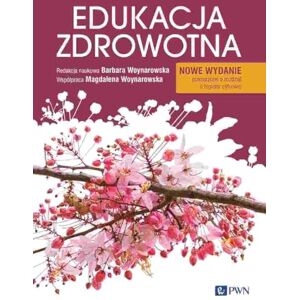 Woynarowska, Barbara Edukacja zdrowotna: Podstawy teoretyczne, metodyka, praktyka. Wydanie nowe Woynarowska, Barbara Edukacja zdrowotna: Podstawy teoretyczne, metodyka, praktyka. Wydanie nowe