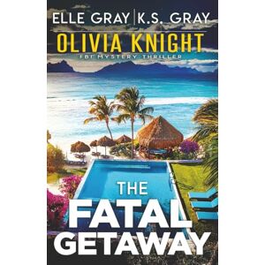 Gray, Elle The Fatal Getaway: 18 (Olivia Knight FBI Mystery Thriller) Gray, Elle The Fatal Getaway: 18 (Olivia Knight FBI Mystery Thriller)