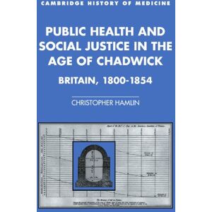 Hamlin, Christopher Public Health and Social Justice in the Age of Chadwick: Britain, 1800–1854 (Cambridge Studies in the History of Medicine) Hamlin, Christopher Public Health and Social Justice in the Age of Chadwick: Britain, 1800–1854 (Cambridge Studies in the History of Medicine)