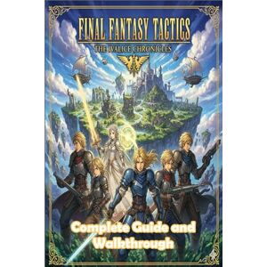 Elizabeth T. White Final Fantasy Tactics: The Ivalice Chronicles Unofficial Complete Game Guide and Walkthrough (Latest Update) Elizabeth T. White Final Fantasy Tactics: The Ivalice Chronicles Unofficial Complete Game Guide and Walkthrough (Latest Update)