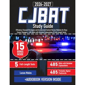 Males, Lucas CJBAT Study Guide: Efficiency-Focused Strategies and Accelerated Content Review Modules for Busy Career Changers + 485 Q&As with Detailed Explanations (5 Full-Length Tests) Males, Lucas CJBAT Study Guide: Efficiency-Focused Strategies and Accelerated Content Review Modules for Busy Career Changers + 485 Q&As with Detailed Explanations (5 Full-Length Tests)