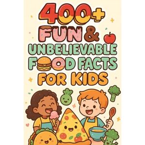 T Ortiz, Natalie 400+ Fun & Unbelievable Food Facts for Kids: Taste Wild Foods, Culinary Wonders & Kitchen Surprises! (The Ultimate Gift for Young Foodies) T Ortiz, Natalie 400+ Fun & Unbelievable Food Facts for Kids: Taste Wild Foods, Culinary Wonders & Kitchen Surprises! (The Ultimate Gift for Young Foodies)