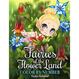 Sachdeva, Sachin Fairies of the Flower Land: Color by Number Coloring Book for Adults featuring whimsical, enchanted and magical fairy illustrations for relaxation and mindfulness Sachdeva, Sachin Fairies of the Flower Land: Color by Number Coloring Book for Adults featuring whimsical, enchanted and magical fairy illustrations for relaxation and mindfulness