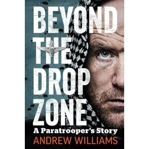Williams, Andrew Beyond The Drop Zone: A Paratrooper's Story Williams, Andrew Beyond The Drop Zone: A Paratrooper's Story