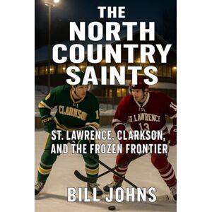 Johns, Bill The North Country Saints: St. Lawrence, Clarkson, and the Frozen Frontier (Frozen Line: College Hockey and the Northern Soul) Johns, Bill The North Country Saints: St. Lawrence, Clarkson, and the Frozen Frontier (Frozen Line: College Hockey and the Northern Soul)