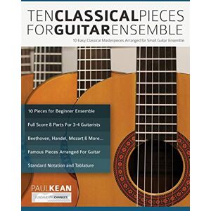 Kean, Paul Ten Classical Pieces For Guitar Ensemble: 10 Easy Classical Masterpieces Arranged For Small Guitar Ensemble (Learn how to play classical guitar) Kean, Paul Ten Classical Pieces For Guitar Ensemble: 10 Easy Classical Masterpieces Arranged For Small Guitar Ensemble (Learn how to play classical guitar)
