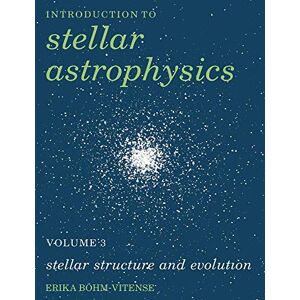 B¿hm-Vitense, Erika Stellar Astrophysics Volume 3: Stellar Structure and Evolution: 03 (Introduction to Stellar Astrophysics) B¿hm-Vitense, Erika Stellar Astrophysics Volume 3: Stellar Structure and Evolution: 03 (Introduction to Stellar Astrophysics)