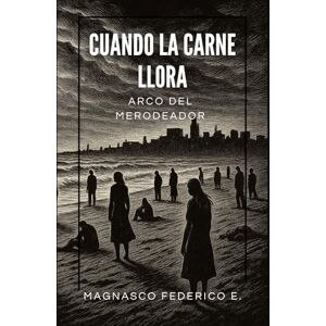 Magnasco, Federico E Cuando La Carne Llora, Arco del Merodeador: Bitacoras de mi apocalipsis Magnasco, Federico E Cuando La Carne Llora, Arco del Merodeador: Bitacoras de mi apocalipsis