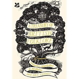 Chainey, Dee Dee A Treasury of British Folklore: Maypoles, Mandrakes and Mistletoe Chainey, Dee Dee A Treasury of British Folklore: Maypoles, Mandrakes and Mistletoe
