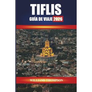 THOMPSON, WILLIAMS TIFLIS GUÍA DE VIAJE 2026: Explore calles históricas, baños termales y cocina local en la capital de Georgia THOMPSON, WILLIAMS TIFLIS GUÍA DE VIAJE 2026: Explore calles históricas, baños termales y cocina local en la capital de Georgia