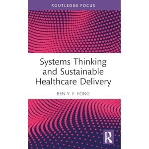 Fong, Ben Y.F. Systems Thinking and Sustainable Healthcare Delivery (Routledge Focus on Business and Management) Fong, Ben Y.F. Systems Thinking and Sustainable Healthcare Delivery (Routledge Focus on Business and Management)