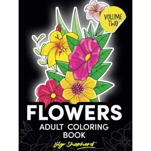 Shepherd, Lily Flowers adult coloring book Lily Shepherd Volume 2: adult stress relief coloring (Lily Shepherd Flowers Adult Coloring Books) Shepherd, Lily Flowers adult coloring book Lily Shepherd Volume 2: adult stress relief coloring (Lily Shepherd Flowers Adult Coloring Books)