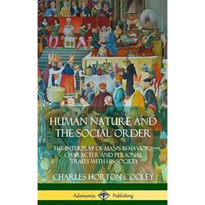Cooley, Charles Horton Human Nature and the Social Order: The Interplay of Man's Behaviors, Character and Personal Traits with His Society (Hardcover) Cooley, Charles Horton Human Nature and the Social Order: The Interplay of Man's Behaviors, Character and Personal Traits with His Society (Hardcover)