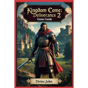 JOHN, DIVINE KINGDOM COME: DELIVERANCE 2 GAME GUIDE: Shadow of fallen kingdom JOHN, DIVINE KINGDOM COME: DELIVERANCE 2 GAME GUIDE: Shadow of fallen kingdom