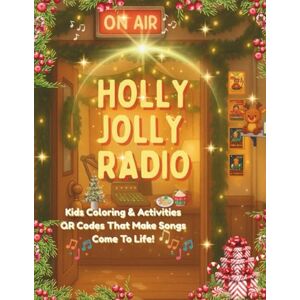 Freer, Cheryl Holly Jolly Radio 2025: Kids’ Holiday Coloring & Activity Book — Scan QR Codes to Watch the Songs Come Alive Freer, Cheryl Holly Jolly Radio 2025: Kids’ Holiday Coloring & Activity Book — Scan QR Codes to Watch the Songs Come Alive