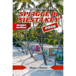 Rivers, Maya J GUIDA TURISTICA ALLA SPIAGGE DI SIESTA KEY 2026: La tua guida completa al sole, alla sabbia e allo spirito della spiaggia più amata della Florida Rivers, Maya J GUIDA TURISTICA ALLA SPIAGGE DI SIESTA KEY 2026: La tua guida completa al sole, alla sabbia e allo spirito della spiaggia più amata della Florida