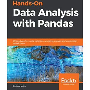 Stefanie Molin Hands-On Data Analysis with Pandas: Efficiently perform data collection, wrangling, analysis, and visualization using Python Stefanie Molin Hands-On Data Analysis with Pandas: Efficiently perform data collection, wrangling, analysis, and visualization using Python