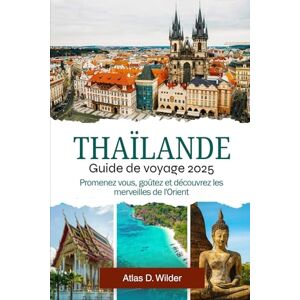 Wilder, Atlas D. THAÏLANDE GUIDE DE VOYAGE 2025: Promenez-vous, goûtez et découvrez les merveilles de l'Orient Wilder, Atlas D. THAÏLANDE GUIDE DE VOYAGE 2025: Promenez-vous, goûtez et découvrez les merveilles de l'Orient