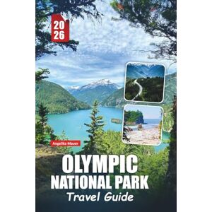 Mauer, Angelika OLYMPIC NATIONAL PARK TRAVEL GUIDE 2026: Insider Tips, Scenic Trails, Coastal Adventures, Rain Forests, Mountains, Beaches, and Hidden Gems for an Unforgettable Visit Mauer, Angelika OLYMPIC NATIONAL PARK TRAVEL GUIDE 2026: Insider Tips, Scenic Trails, Coastal Adventures, Rain Forests, Mountains, Beaches, and Hidden Gems for an Unforgettable Visit